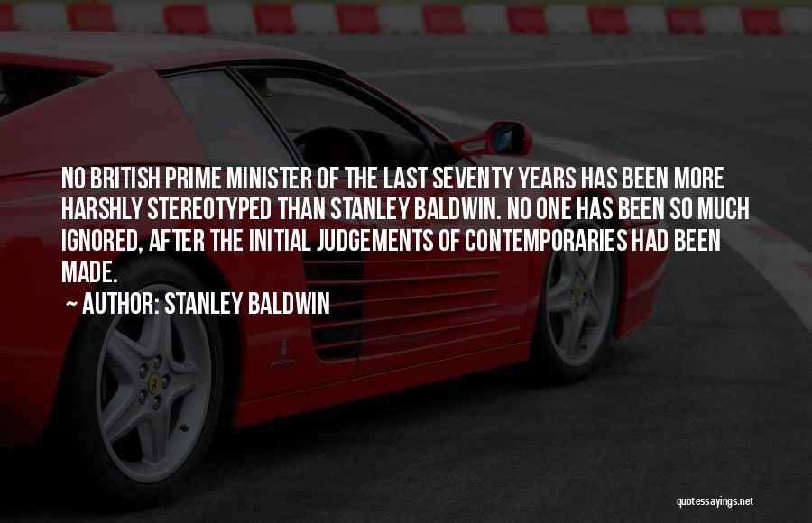 Stanley Baldwin Quotes: No British Prime Minister Of The Last Seventy Years Has Been More Harshly Stereotyped Than Stanley Baldwin. No One Has