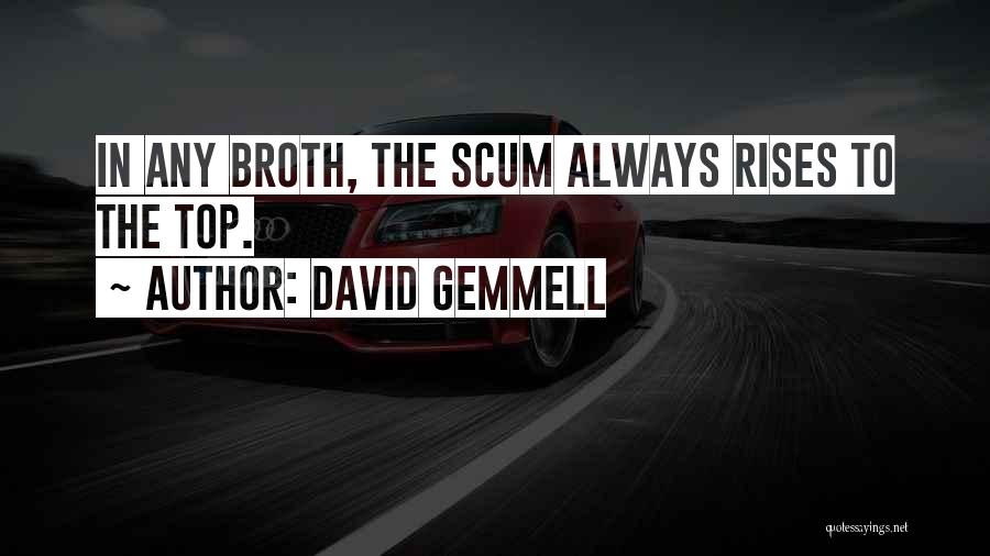 David Gemmell Quotes: In Any Broth, The Scum Always Rises To The Top.