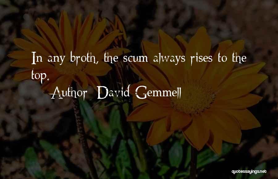 David Gemmell Quotes: In Any Broth, The Scum Always Rises To The Top.