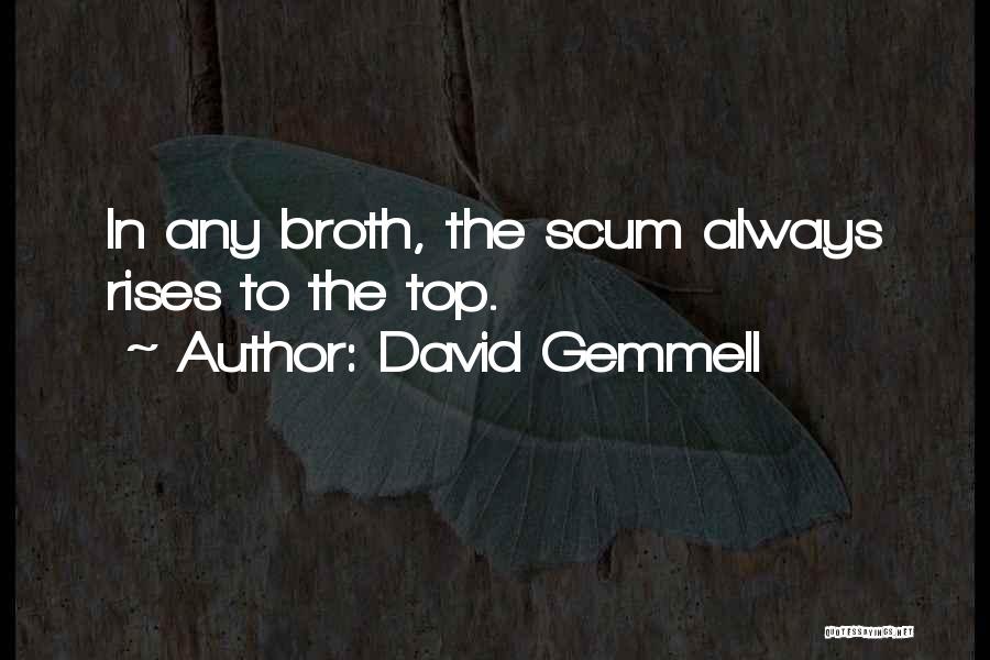 David Gemmell Quotes: In Any Broth, The Scum Always Rises To The Top.