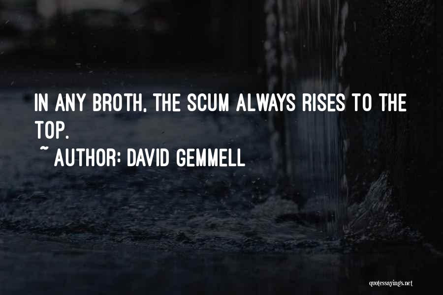 David Gemmell Quotes: In Any Broth, The Scum Always Rises To The Top.