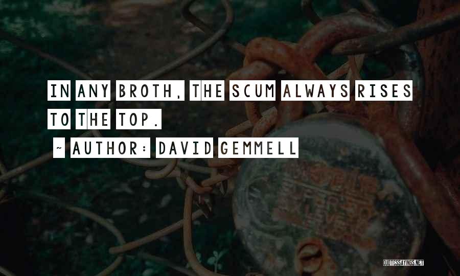 David Gemmell Quotes: In Any Broth, The Scum Always Rises To The Top.