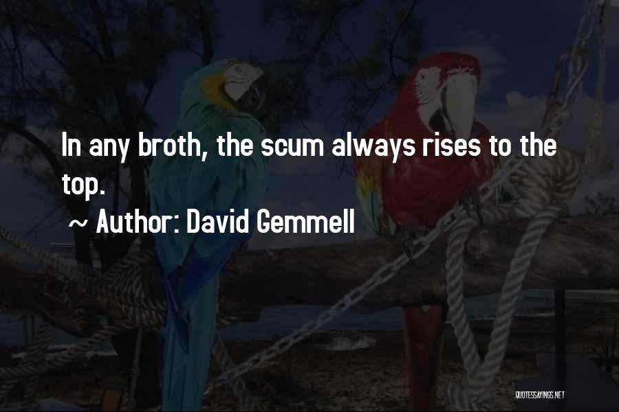 David Gemmell Quotes: In Any Broth, The Scum Always Rises To The Top.