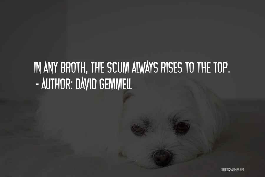 David Gemmell Quotes: In Any Broth, The Scum Always Rises To The Top.
