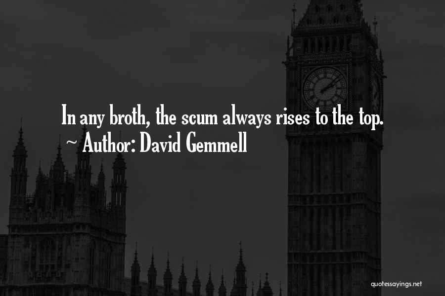 David Gemmell Quotes: In Any Broth, The Scum Always Rises To The Top.