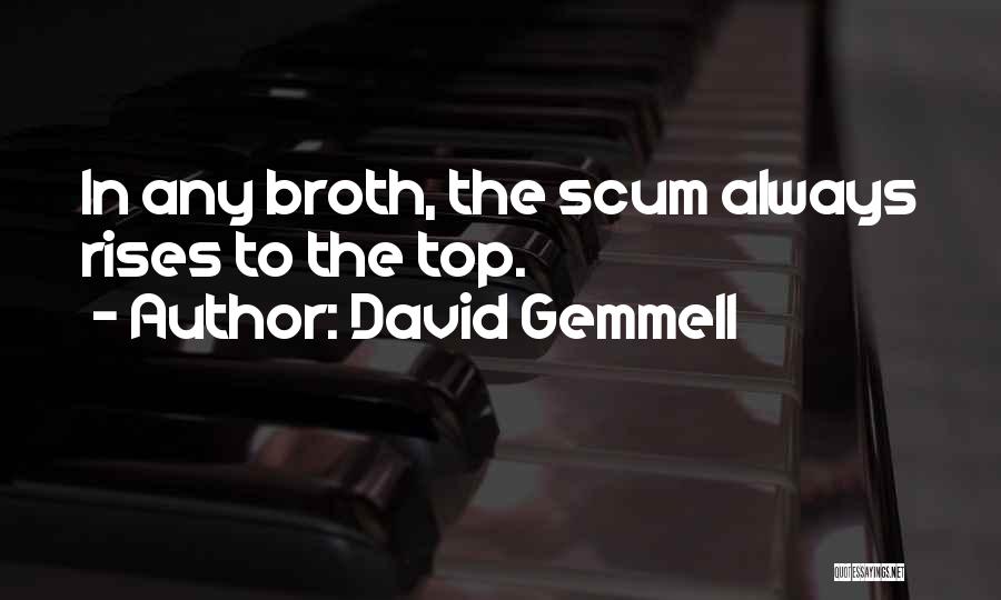 David Gemmell Quotes: In Any Broth, The Scum Always Rises To The Top.