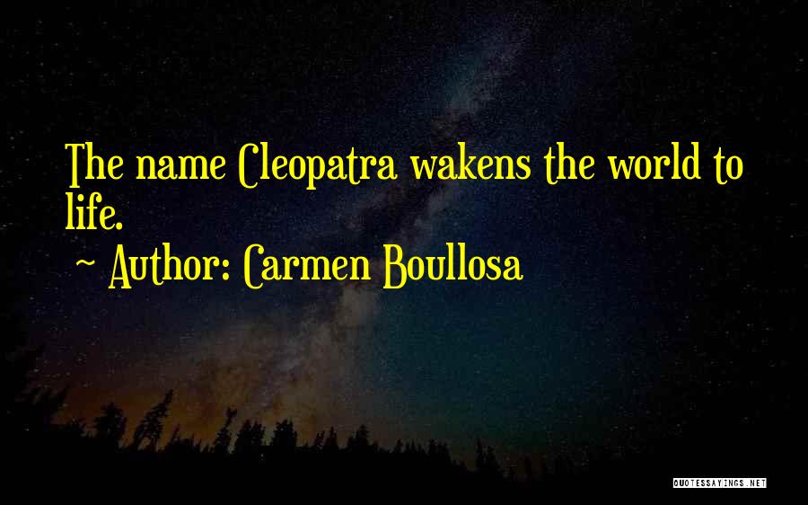 Carmen Boullosa Quotes: The Name Cleopatra Wakens The World To Life.