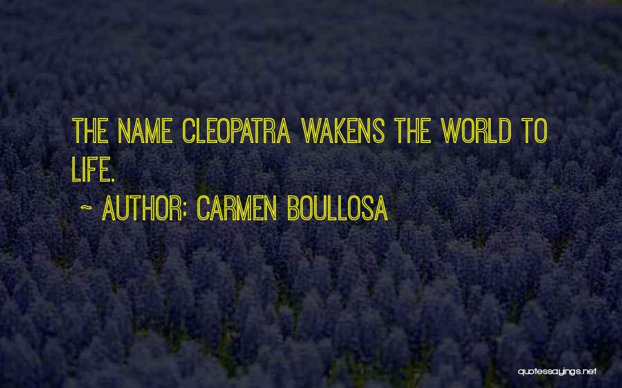 Carmen Boullosa Quotes: The Name Cleopatra Wakens The World To Life.