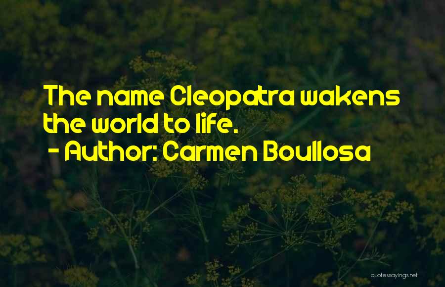 Carmen Boullosa Quotes: The Name Cleopatra Wakens The World To Life.