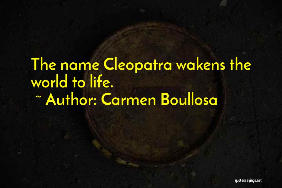 Carmen Boullosa Quotes: The Name Cleopatra Wakens The World To Life.