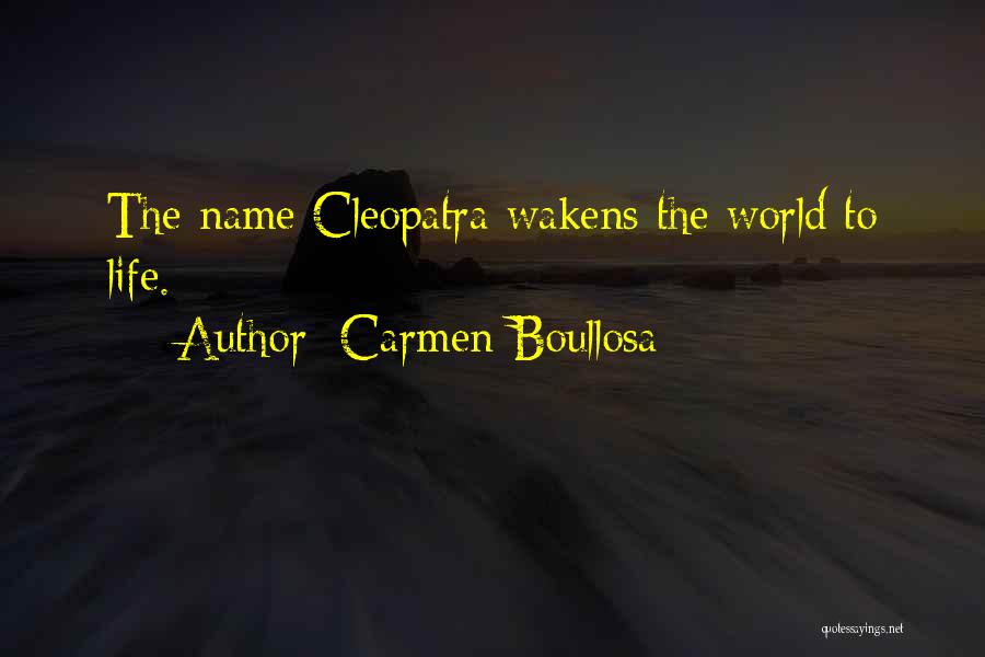 Carmen Boullosa Quotes: The Name Cleopatra Wakens The World To Life.