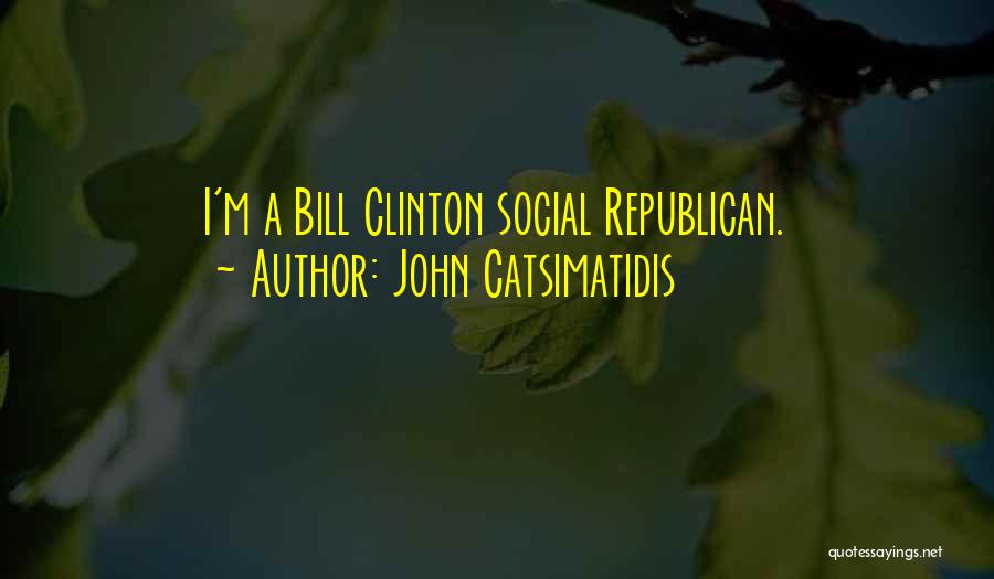 John Catsimatidis Quotes: I'm A Bill Clinton Social Republican.