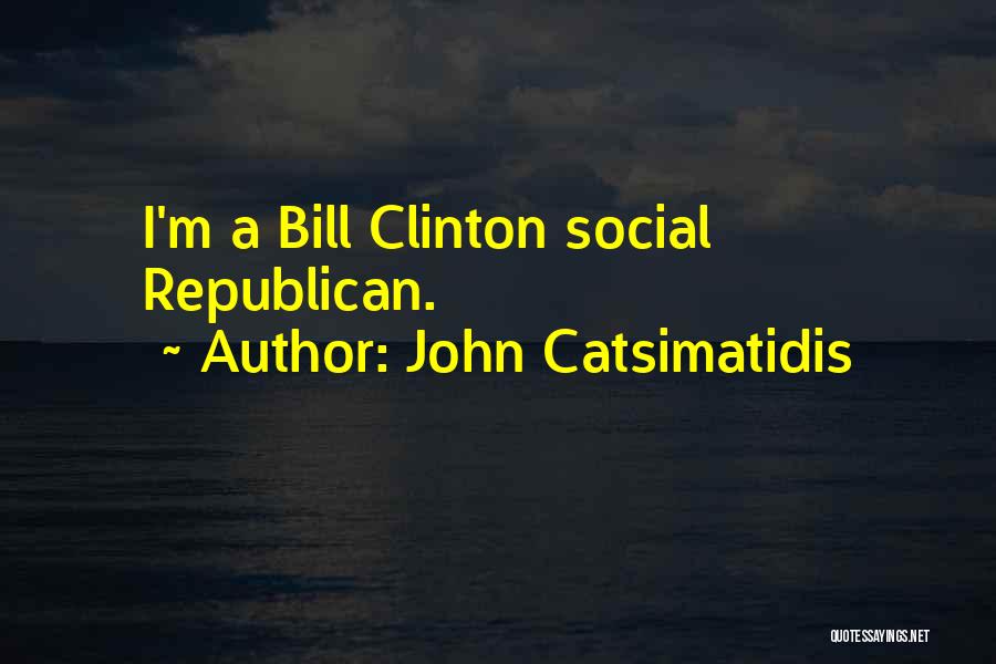 John Catsimatidis Quotes: I'm A Bill Clinton Social Republican.