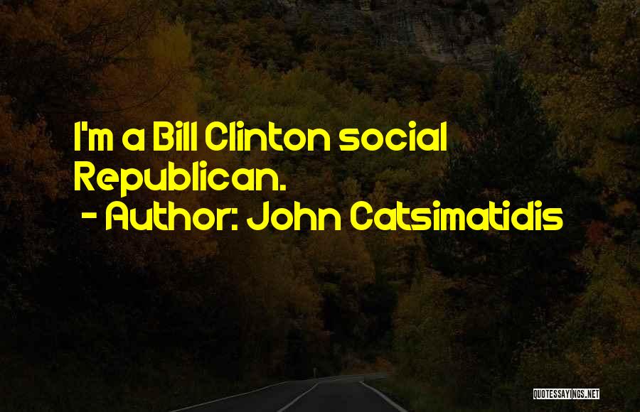 John Catsimatidis Quotes: I'm A Bill Clinton Social Republican.