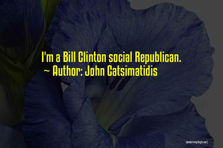 John Catsimatidis Quotes: I'm A Bill Clinton Social Republican.