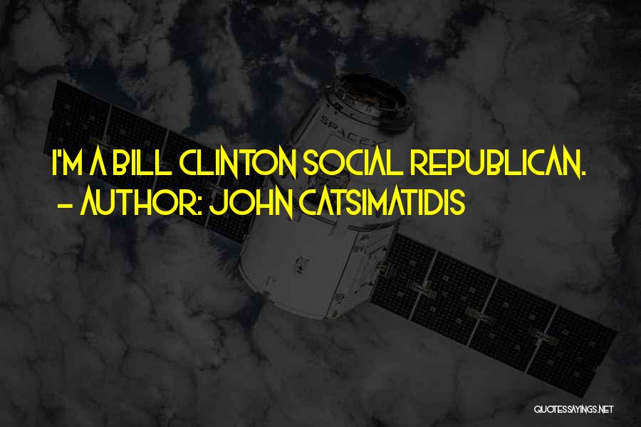 John Catsimatidis Quotes: I'm A Bill Clinton Social Republican.