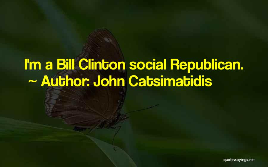 John Catsimatidis Quotes: I'm A Bill Clinton Social Republican.