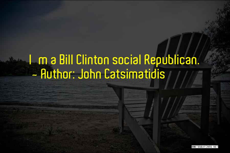 John Catsimatidis Quotes: I'm A Bill Clinton Social Republican.