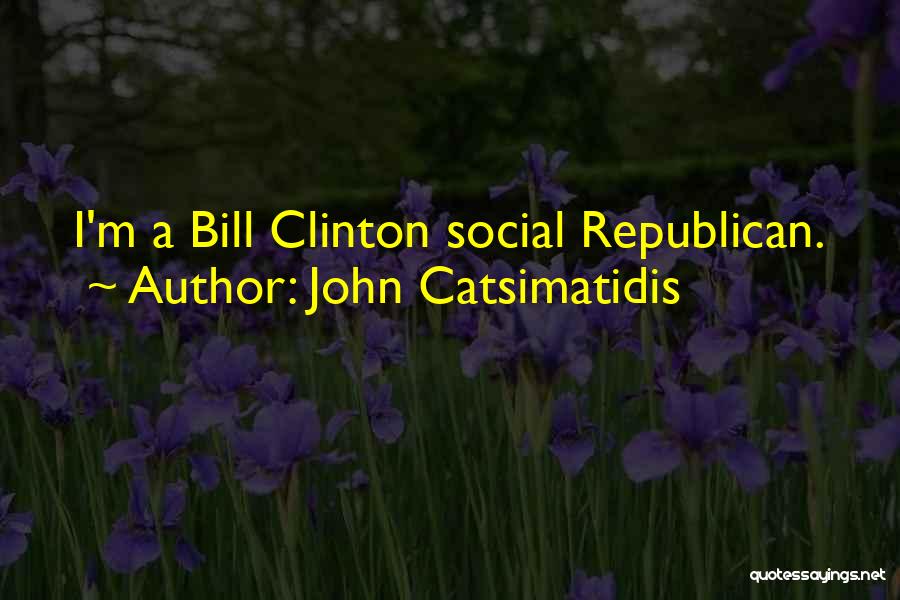 John Catsimatidis Quotes: I'm A Bill Clinton Social Republican.