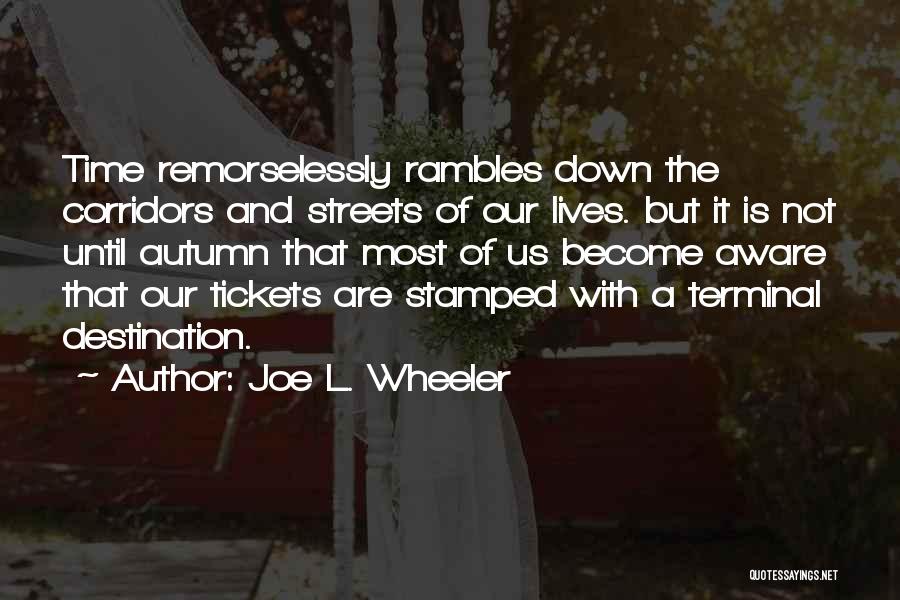 Joe L. Wheeler Quotes: Time Remorselessly Rambles Down The Corridors And Streets Of Our Lives. But It Is Not Until Autumn That Most Of