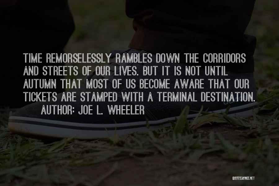 Joe L. Wheeler Quotes: Time Remorselessly Rambles Down The Corridors And Streets Of Our Lives. But It Is Not Until Autumn That Most Of