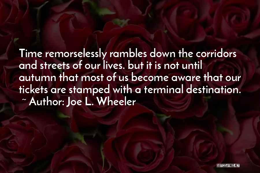 Joe L. Wheeler Quotes: Time Remorselessly Rambles Down The Corridors And Streets Of Our Lives. But It Is Not Until Autumn That Most Of