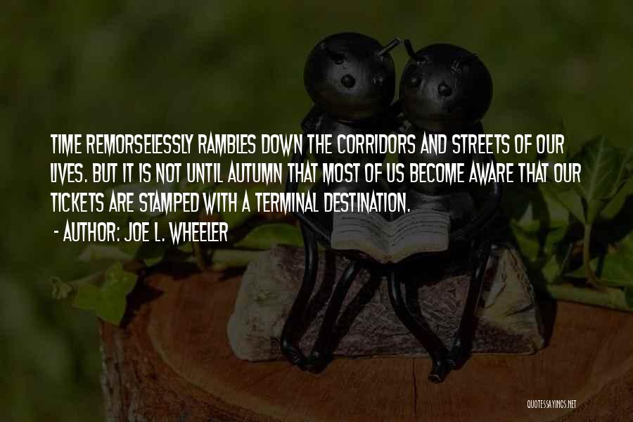 Joe L. Wheeler Quotes: Time Remorselessly Rambles Down The Corridors And Streets Of Our Lives. But It Is Not Until Autumn That Most Of