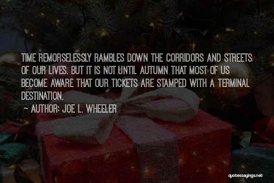 Joe L. Wheeler Quotes: Time Remorselessly Rambles Down The Corridors And Streets Of Our Lives. But It Is Not Until Autumn That Most Of