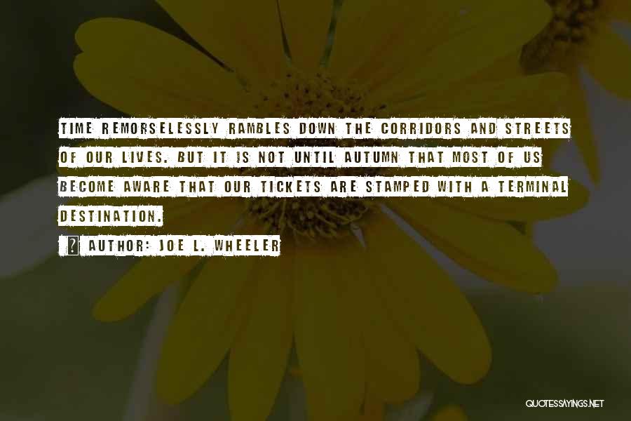 Joe L. Wheeler Quotes: Time Remorselessly Rambles Down The Corridors And Streets Of Our Lives. But It Is Not Until Autumn That Most Of