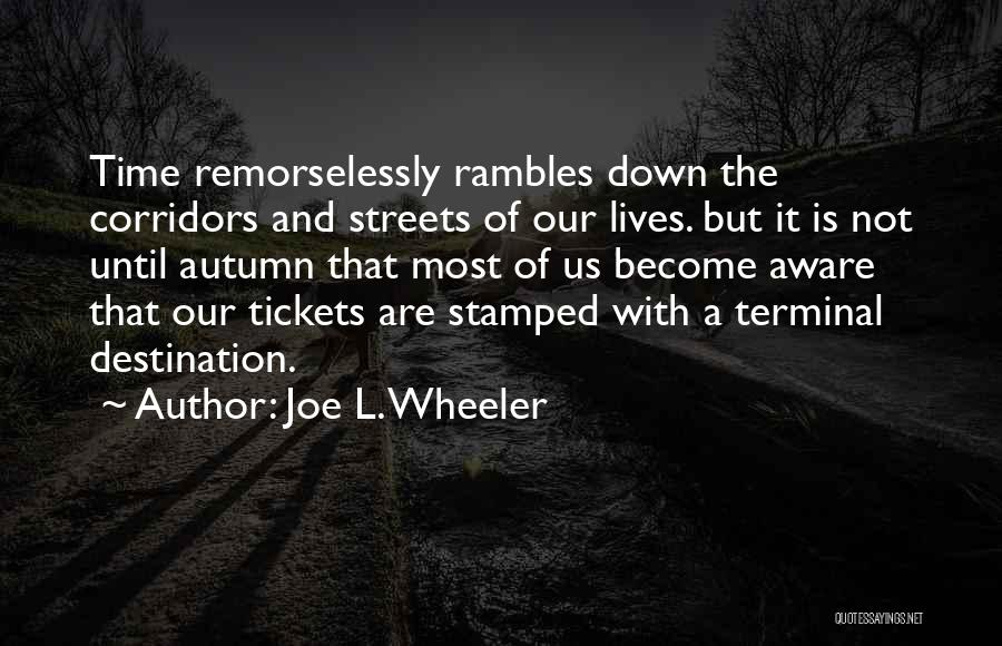 Joe L. Wheeler Quotes: Time Remorselessly Rambles Down The Corridors And Streets Of Our Lives. But It Is Not Until Autumn That Most Of