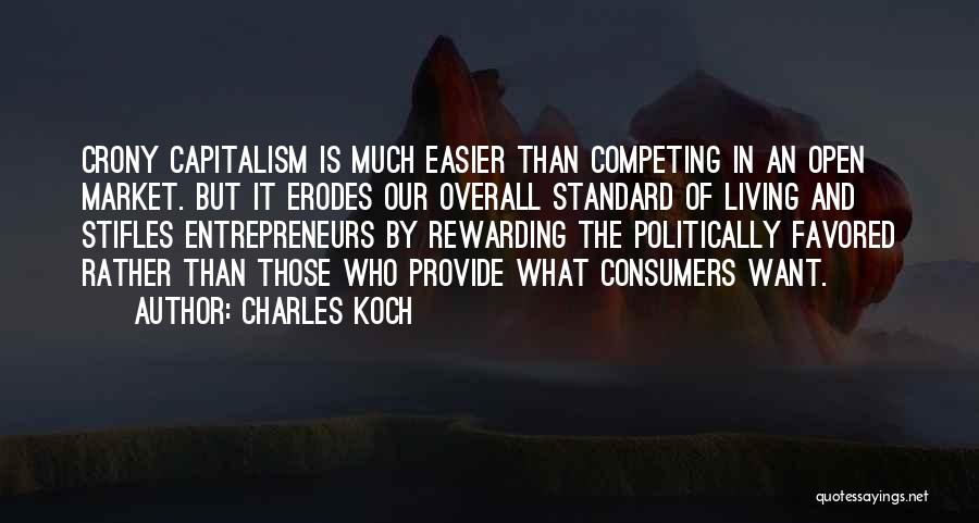 Charles Koch Quotes: Crony Capitalism Is Much Easier Than Competing In An Open Market. But It Erodes Our Overall Standard Of Living And