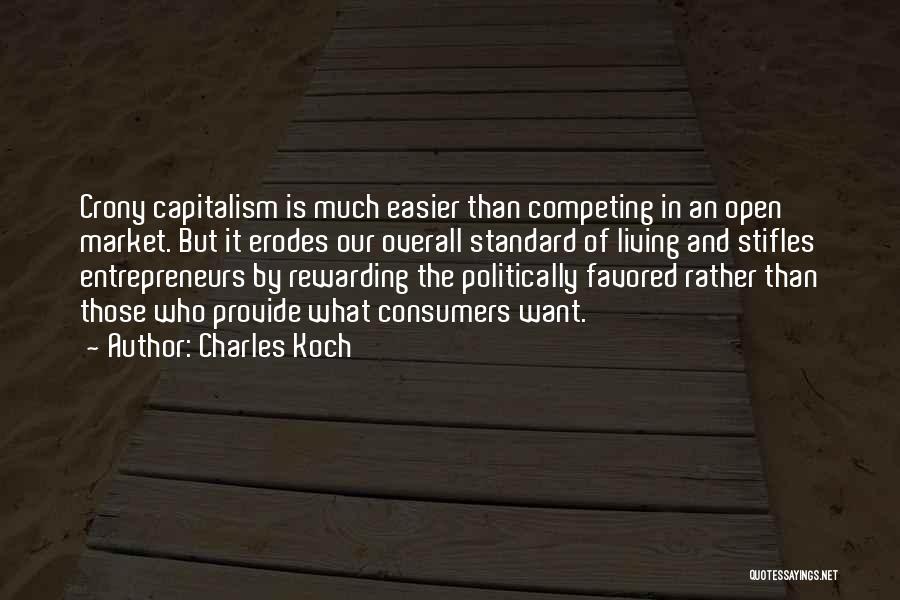 Charles Koch Quotes: Crony Capitalism Is Much Easier Than Competing In An Open Market. But It Erodes Our Overall Standard Of Living And