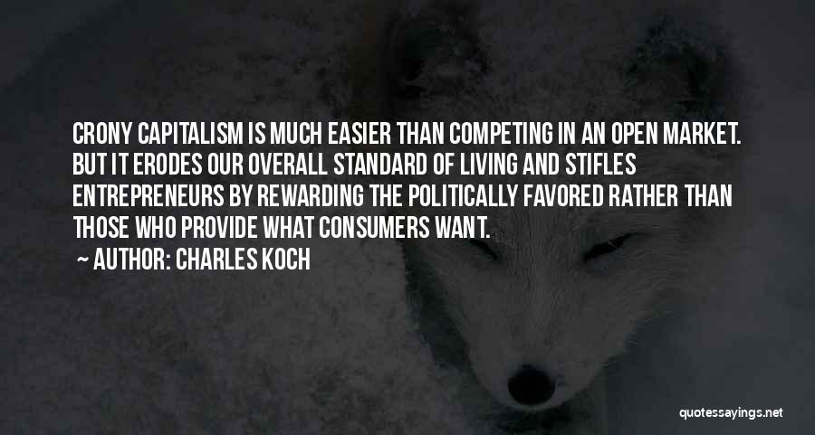 Charles Koch Quotes: Crony Capitalism Is Much Easier Than Competing In An Open Market. But It Erodes Our Overall Standard Of Living And