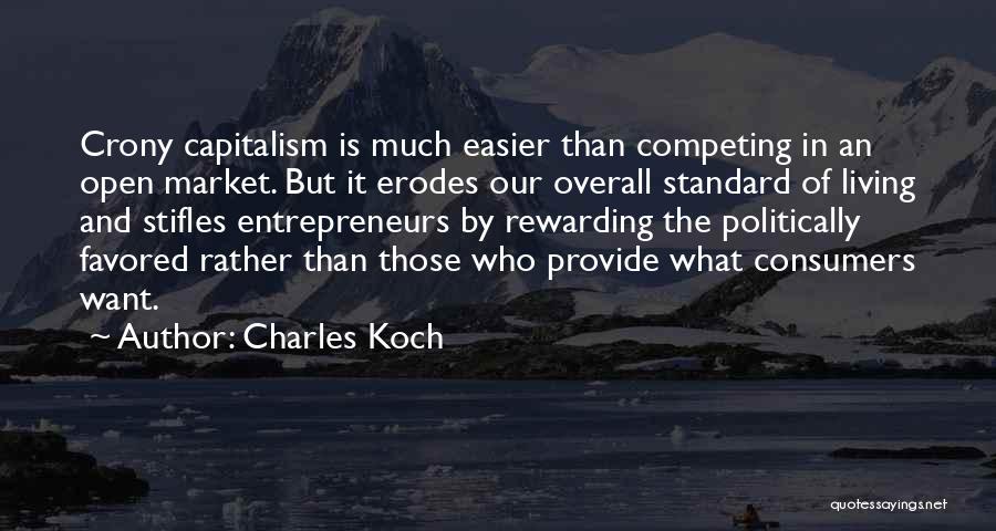 Charles Koch Quotes: Crony Capitalism Is Much Easier Than Competing In An Open Market. But It Erodes Our Overall Standard Of Living And