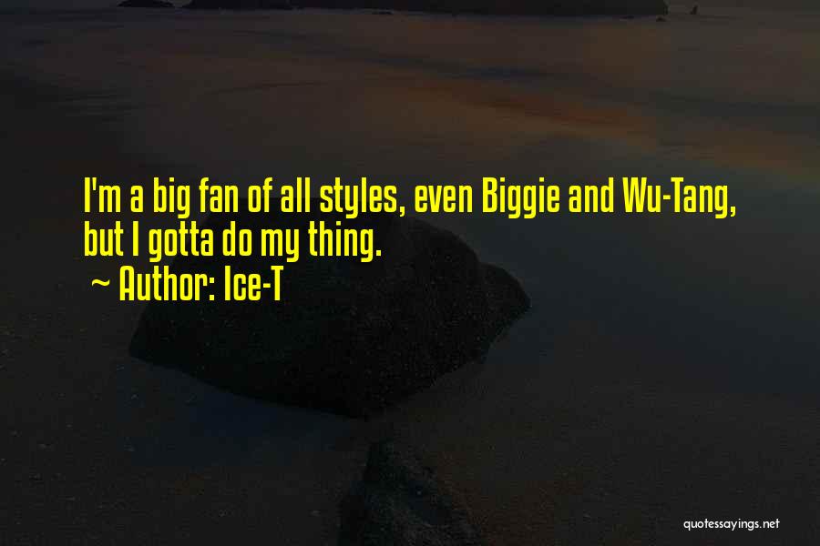 Ice-T Quotes: I'm A Big Fan Of All Styles, Even Biggie And Wu-tang, But I Gotta Do My Thing.