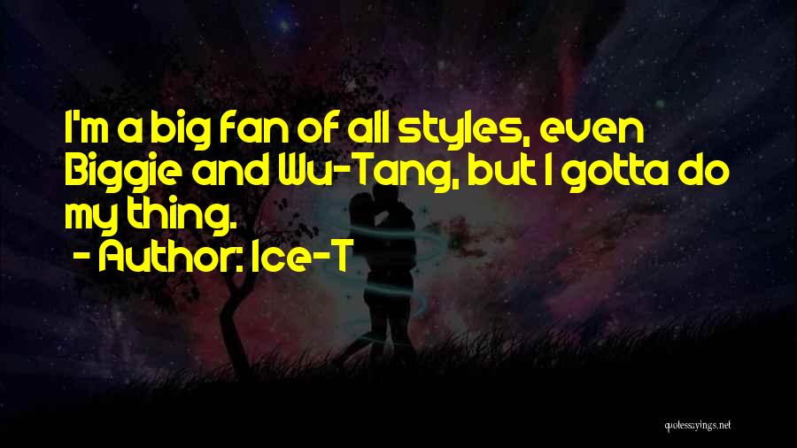 Ice-T Quotes: I'm A Big Fan Of All Styles, Even Biggie And Wu-tang, But I Gotta Do My Thing.