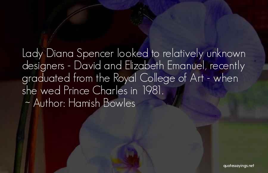 Hamish Bowles Quotes: Lady Diana Spencer Looked To Relatively Unknown Designers - David And Elizabeth Emanuel, Recently Graduated From The Royal College Of