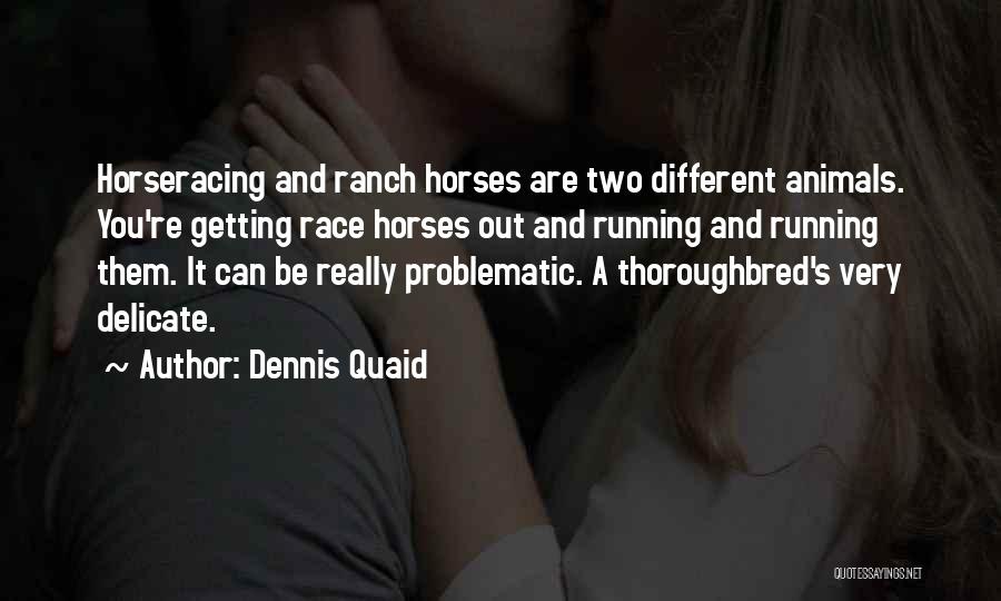 Dennis Quaid Quotes: Horseracing And Ranch Horses Are Two Different Animals. You're Getting Race Horses Out And Running And Running Them. It Can