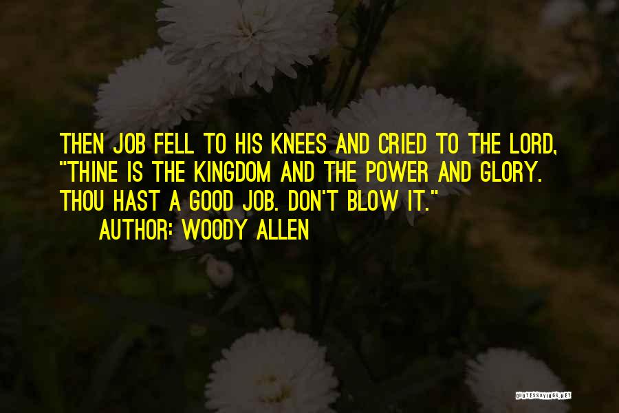 Woody Allen Quotes: Then Job Fell To His Knees And Cried To The Lord, Thine Is The Kingdom And The Power And Glory.