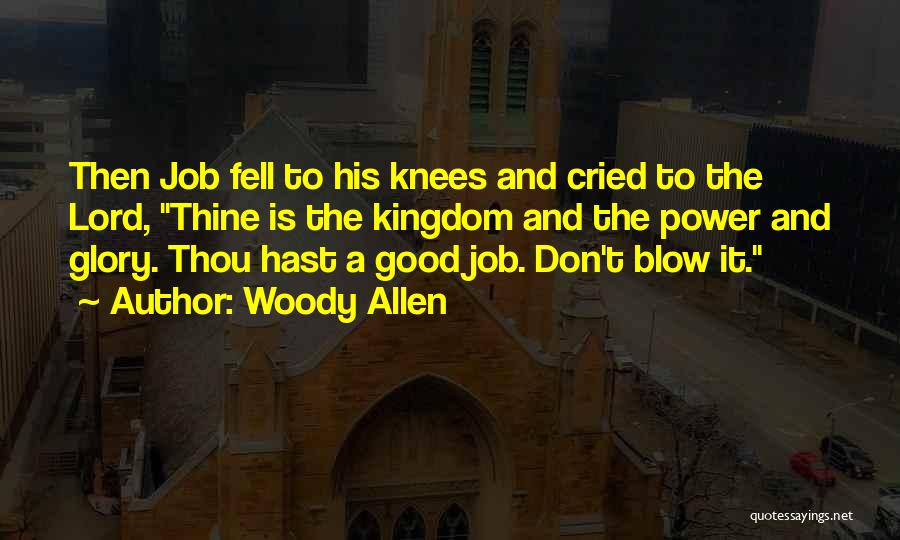 Woody Allen Quotes: Then Job Fell To His Knees And Cried To The Lord, Thine Is The Kingdom And The Power And Glory.