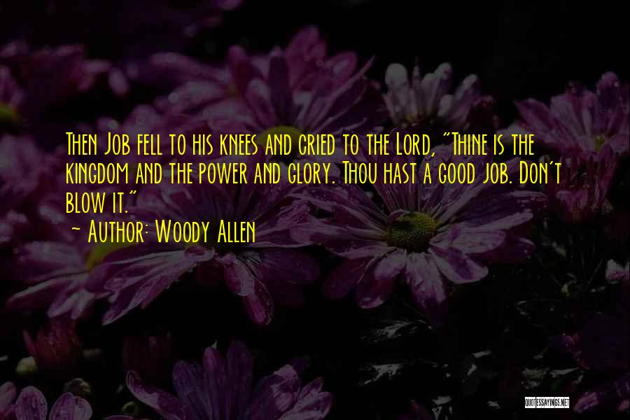 Woody Allen Quotes: Then Job Fell To His Knees And Cried To The Lord, Thine Is The Kingdom And The Power And Glory.