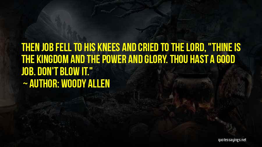 Woody Allen Quotes: Then Job Fell To His Knees And Cried To The Lord, Thine Is The Kingdom And The Power And Glory.