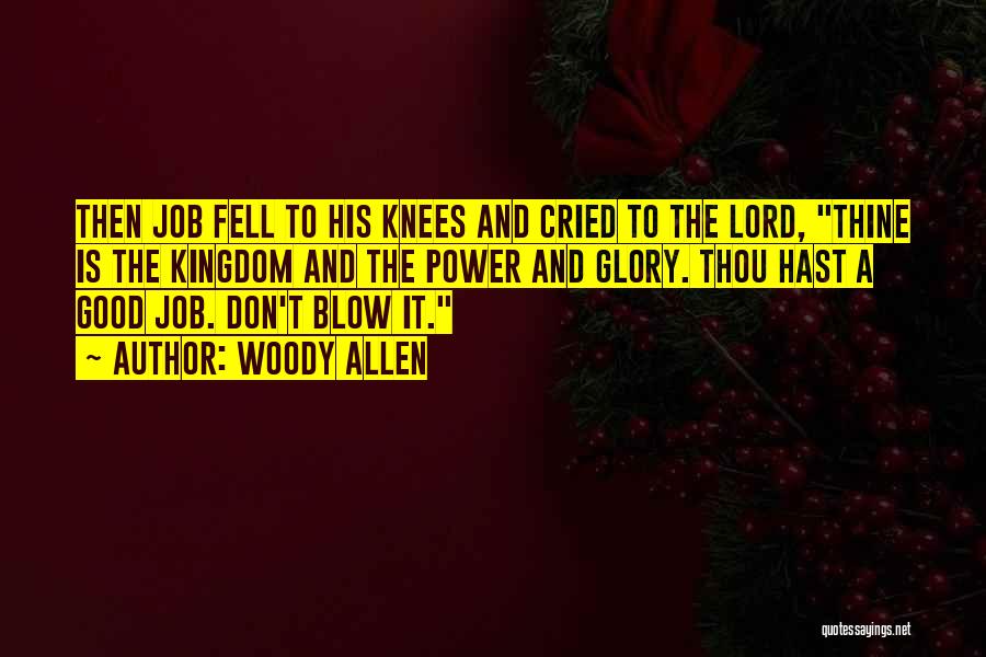 Woody Allen Quotes: Then Job Fell To His Knees And Cried To The Lord, Thine Is The Kingdom And The Power And Glory.