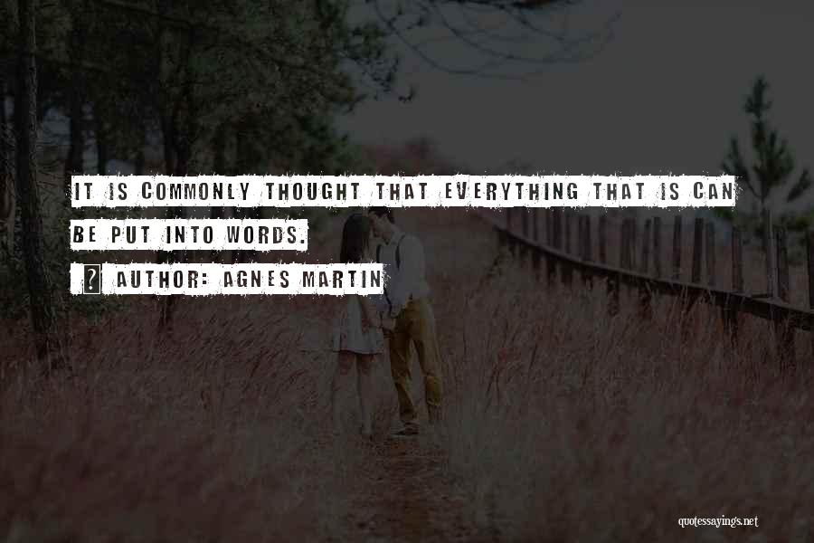 Agnes Martin Quotes: It Is Commonly Thought That Everything That Is Can Be Put Into Words.