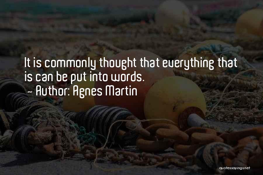 Agnes Martin Quotes: It Is Commonly Thought That Everything That Is Can Be Put Into Words.