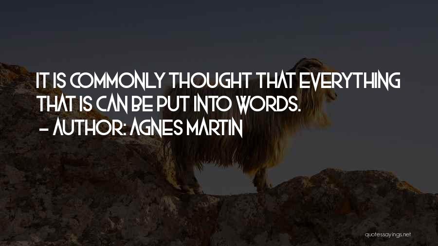 Agnes Martin Quotes: It Is Commonly Thought That Everything That Is Can Be Put Into Words.
