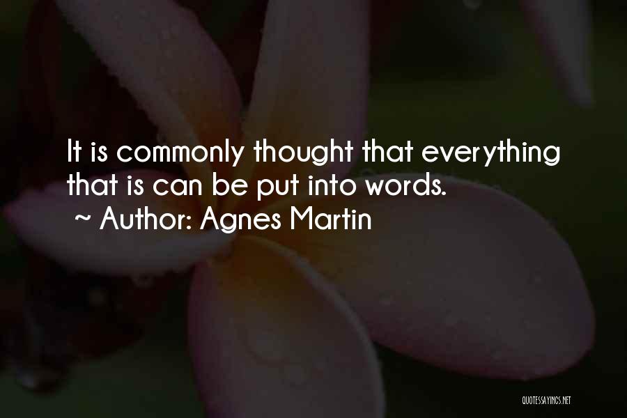 Agnes Martin Quotes: It Is Commonly Thought That Everything That Is Can Be Put Into Words.