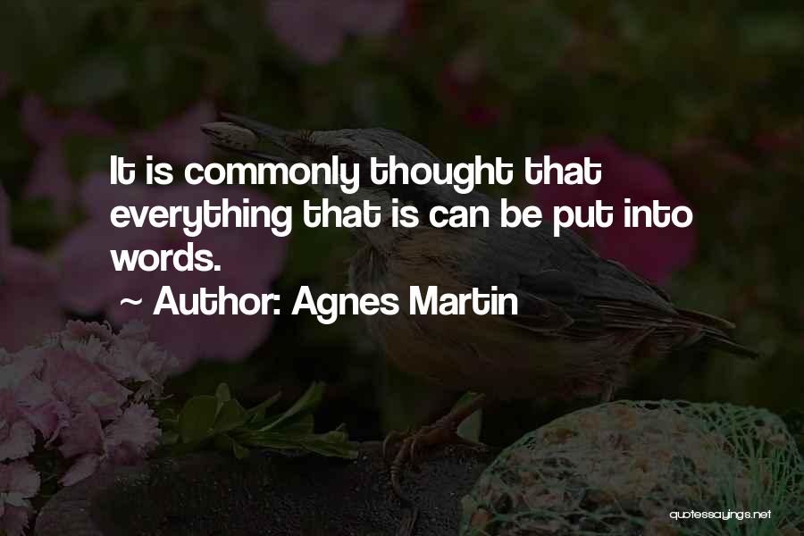 Agnes Martin Quotes: It Is Commonly Thought That Everything That Is Can Be Put Into Words.