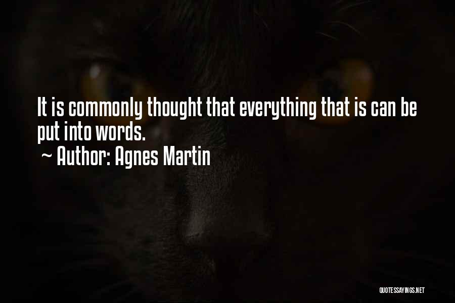 Agnes Martin Quotes: It Is Commonly Thought That Everything That Is Can Be Put Into Words.