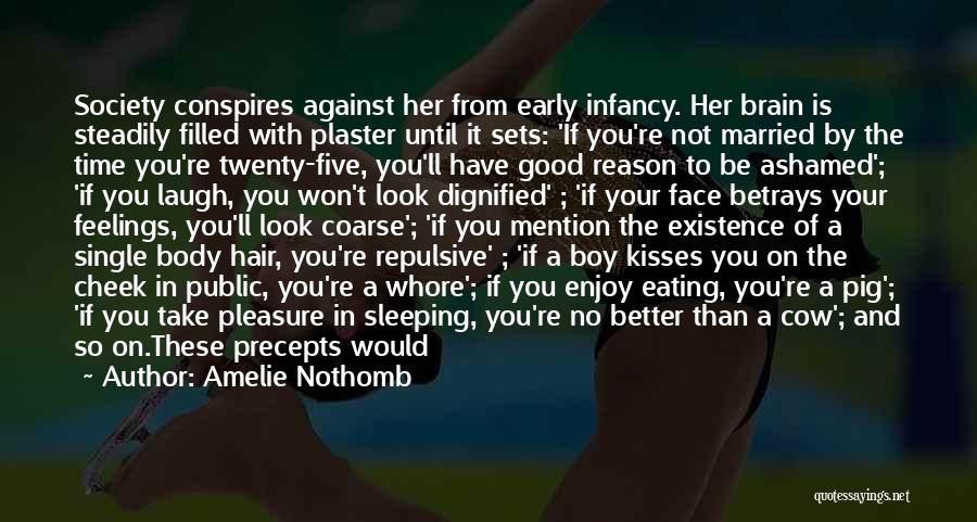 Amelie Nothomb Quotes: Society Conspires Against Her From Early Infancy. Her Brain Is Steadily Filled With Plaster Until It Sets: 'if You're Not